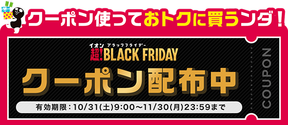 クーポン使っておトクに買うンダ！イオンブラックフライデー 超!BLACK FRIDAYクーポン配布中 有効期限：10/31(土)9:00〜11/30(月)23:59まで
