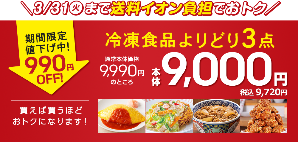 [3/31(火)まで送料イオン負担でおトク]冷凍食品よりどり3点通常本体価格9,990円のところ本体9,000円（税込10,789.20円）期間限定値下げ中！990円OFF！