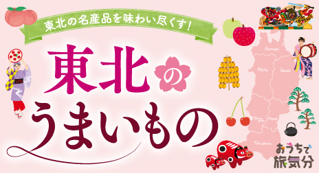 東北の名産品を味わい尽くす!東北のうまいもの おうちで旅気分