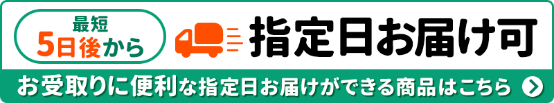 最短5日後から指定日お届け可 お受け取りに便利な指定日お届け可能な商品はこちら＞
