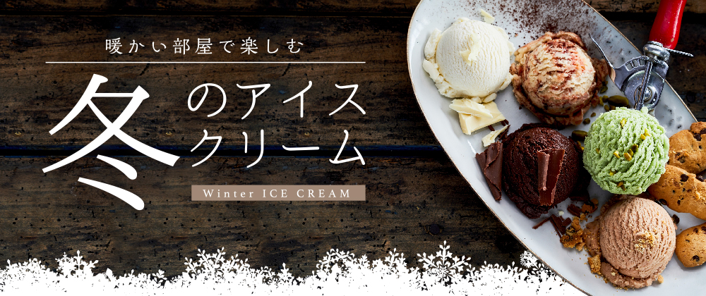 暖かい部屋で楽しむ 冬のアイスクリーム Winter ICE CREAM
