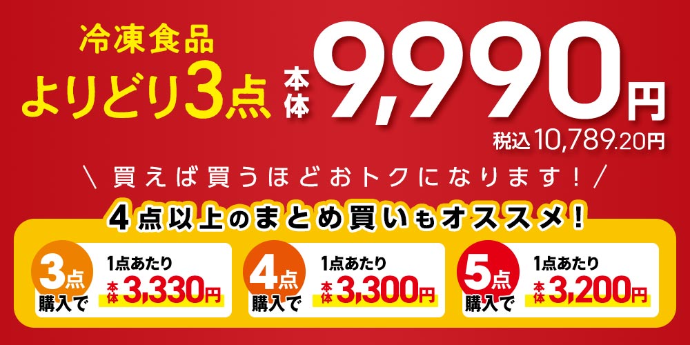 冷凍食品よりどり3点 本体9,990円(税込 10,789.20円) 買えば買うほどおトクになります！