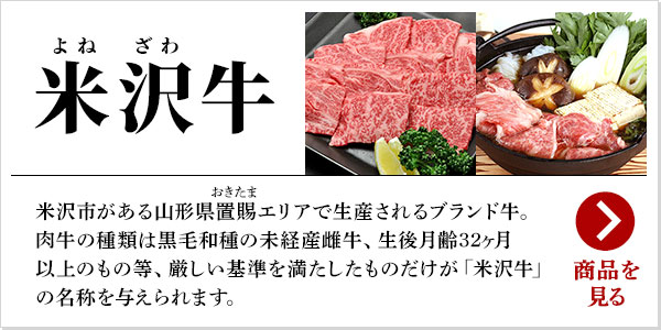 米沢牛：米沢市がある山形県置賜エリアで生産されるブランド牛。肉牛の種類は黒毛和種の未経産雌牛、生後月齢32ヶ月以上のもの等、厳しい基準を満たしたものだけが「米沢牛」の名称を与えられます。