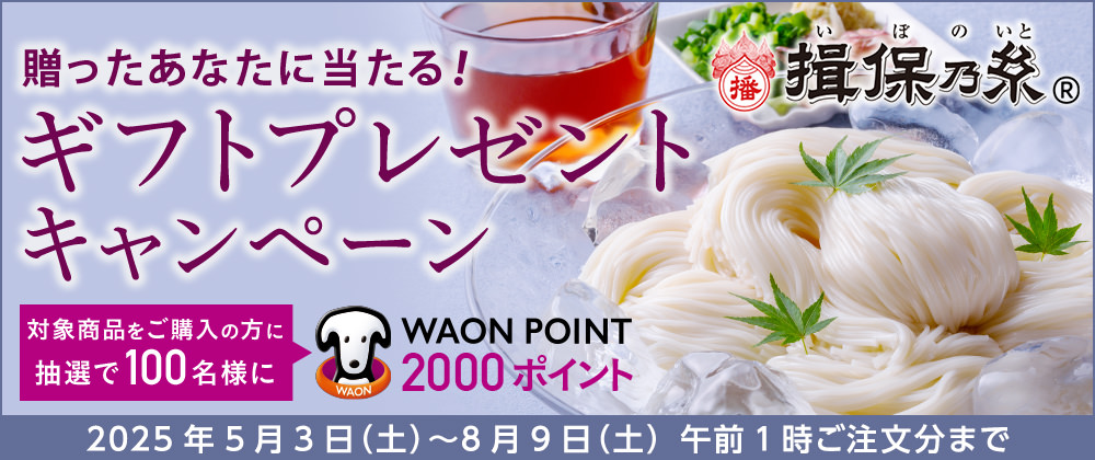 贈ったあなたに当たる! ギフトプレゼントキャンペーン 対象商品をご購入の方に抽選で100名様に2000WAON POINTプレゼント 揖保乃糸(いぼのいと) 2025年5月3日(土)~8月9日(土)午前1時ご注文分まで