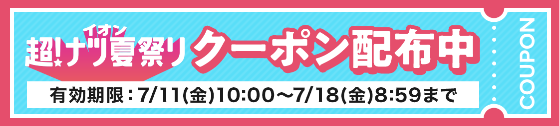 イオン超！夏ナツ祭り クーポン配信中 有効期限：7/11(金)10:00?7/18(金)8:59まで