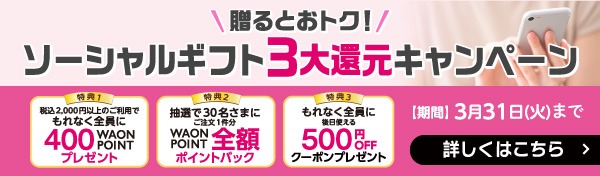 贈るとおトク！ソーシャルギフト3大還元キャンペーン【期間】3月31日(火)まで 詳しくはこちら