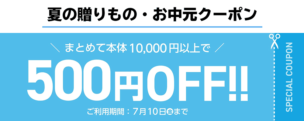 夏の贈りもの・お中元クーポン まとめて本体価格合計10,000円以上で500円OFFクーポン配布中！ 有効期限：2026年7月10日（金）23:59まで