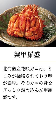 蟹甲羅盛：北海道産花咲ガニは、うまみが凝縮されており味が濃厚。そのカニの身をぎっしり詰め込んだ甲羅盛です。