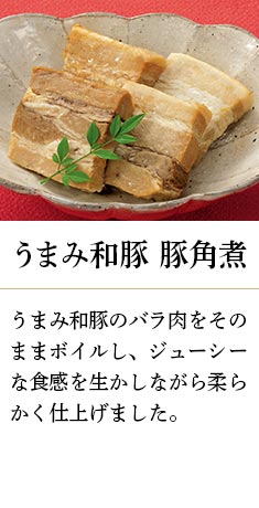 うまみ和豚 豚角煮:うまみ和豚のバラ肉をそのままボイルし、ジューシーな食感を生かしながら柔らかく仕上げました。