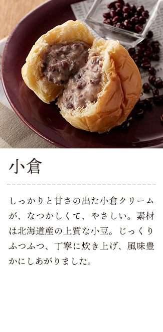 八天堂 くりーむパン 小倉:しっかりと甘さの出た小倉クリームが、なつかしくて、やさしい。素材は北海道産の上質な小豆。じっくりふつふつ、丁寧に炊き上げ、風味豊かにしあがりました。