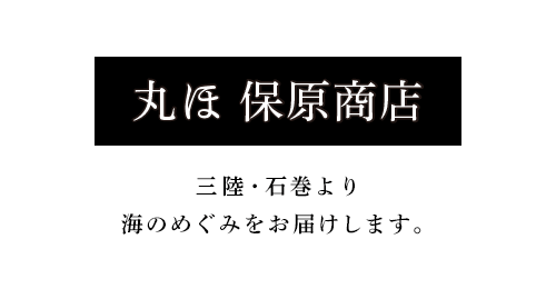 丸ほ 保原商店 三陸・石巻より海のめぐみをお届けします。