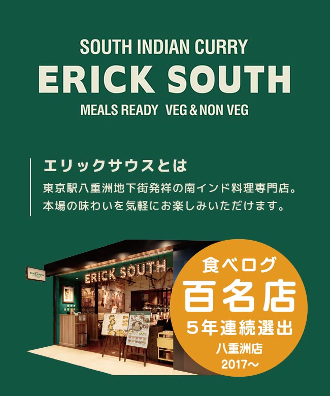 ERICK SOUTH（エリックハウス）エリックサウスとは東京駅八重洲地下街発祥の南インド料理専門店。本場の味わいを気軽にお楽しみいただけます。食べログ百名店5年連続選出八重洲店2017～