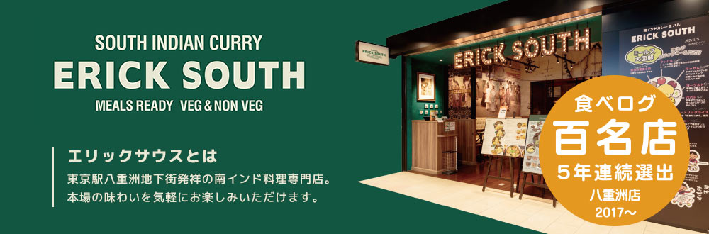 ERICK SOUTH（エリックハウス）エリックサウスとは東京駅八重洲地下街発祥の南インド料理専門店。本場の味わいを気軽にお楽しみいただけます。食べログ百名店5年連続選出八重洲店2017～