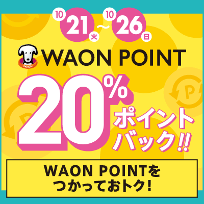 10月21日(火)~26日(日)WAON POINT20%ポイントバック!WAON POINTを使っておトク!