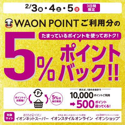 ２/３（金）・４（土）・５（日）3日間限定　WAON POINT　ご利用分の５％ポイントバックキャンペーン実施中
