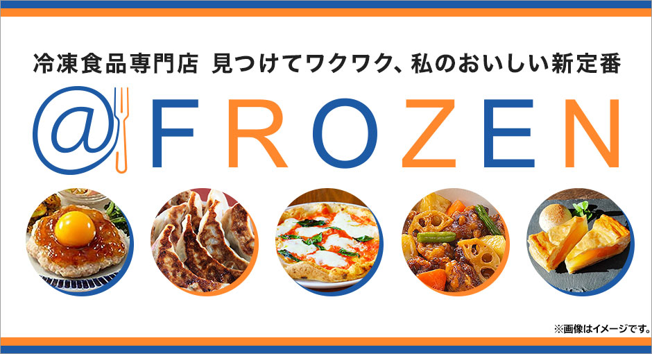 冷凍食品専門店　見つけてワクワク、私のおいしい新定番　＠FROZEN
