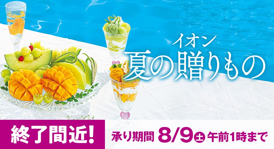 イオンのお中元・夏の贈りもの｜ご自宅用のお取り寄せにも　承り終了間近　8/9（土）午前1：00まで