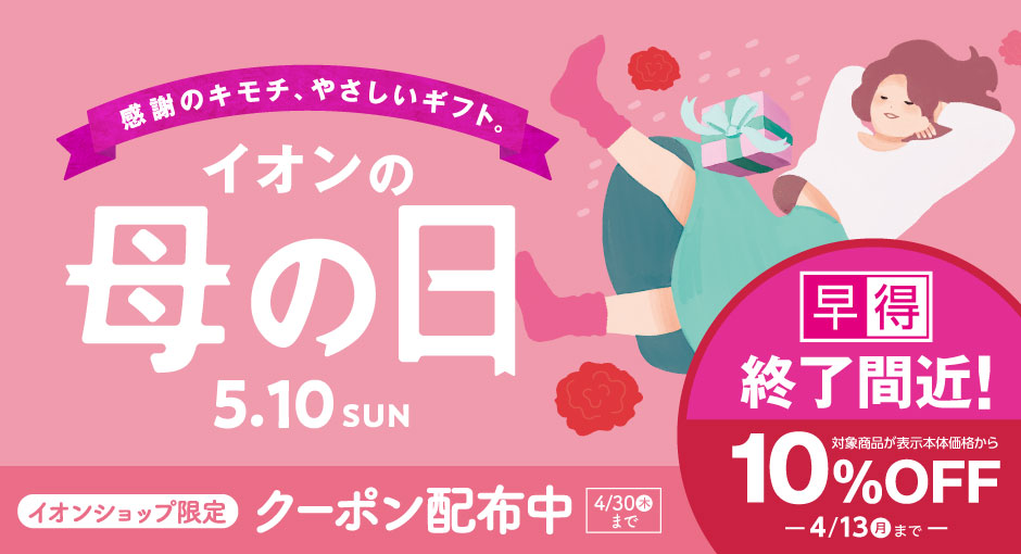 【早得終了間近】母の日ギフト承り中 ｜母の日の早得は4/13（月）まで　イオンショップ限定スグに使えるクーポン配布中！