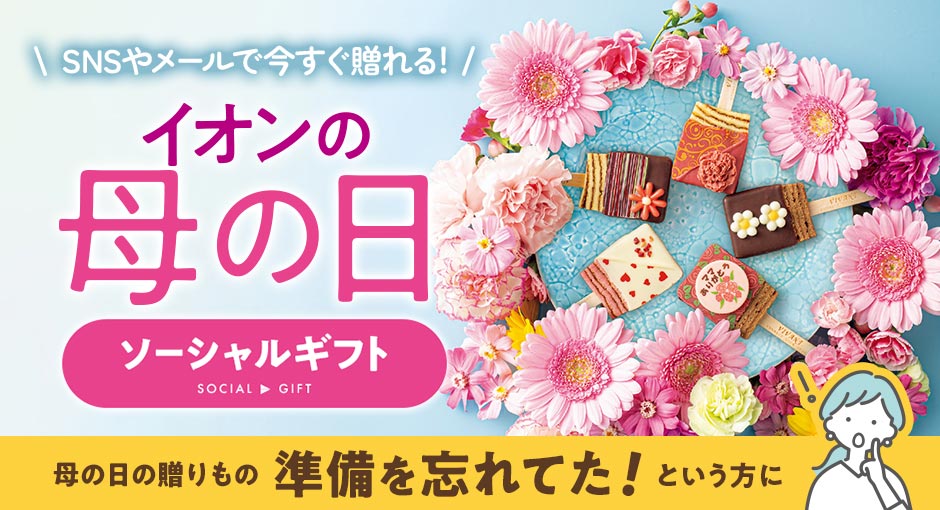 イオンショップの母の日　母の日の贈りものの準備を忘れていた！という方に。SNSやメールで今すぐ贈れる！ソーシャルギフト　
