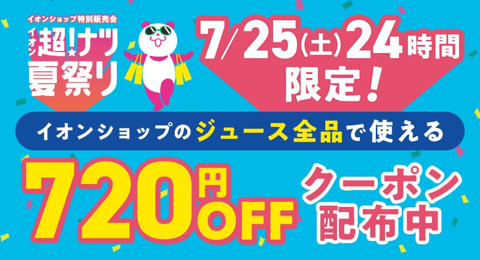 超！ナツ夏祭り　7/19（日）24時間限定 イオンショップのジュース全品で使える720円OFFクーポン配布中！