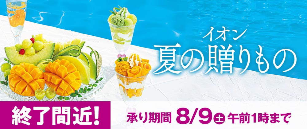 イオンのお中元・夏の贈りもの｜ご自宅用のお取り寄せにも　承り終了間近　8/9（土）午前1：00まで