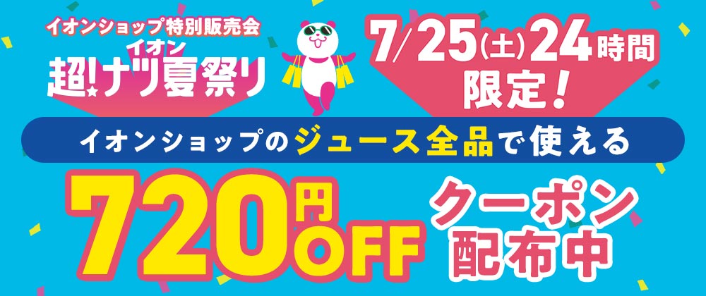 超！ナツ夏祭り　7/19（日）24時間限定 イオンショップのジュース全品で使える720円OFFクーポン配布中！