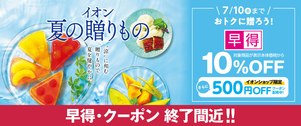 【早得終了間近】イオンの夏ギフト｜7月10日（金）まで対象商品が10％OFFの早得実施中！すぐ使えるクーポン配布中！