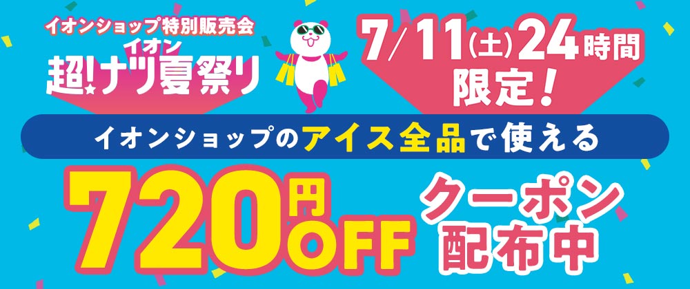 超！ナツ夏祭り　7/11（土）24時間限定 イオンショップのアイス全品で使える720円OFFクーポン配布中！