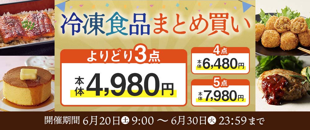 買えば買うほどおトクになります！冷凍食品よりどり3品選んで4,980円 開催期間6月20日（土）9:00～6月31日（火）23:59まで