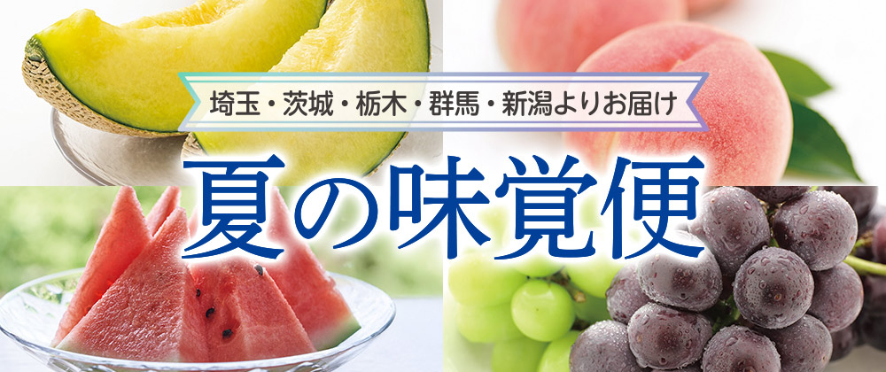 北関東・新潟 夏の味覚便 埼玉・茨城・栃木・群馬・新潟よりお届け