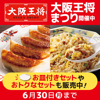 大阪王将まつり開催中｜お皿付きセットやおトクなセットも販売中！特別セットの販売は6月30日（月）まで