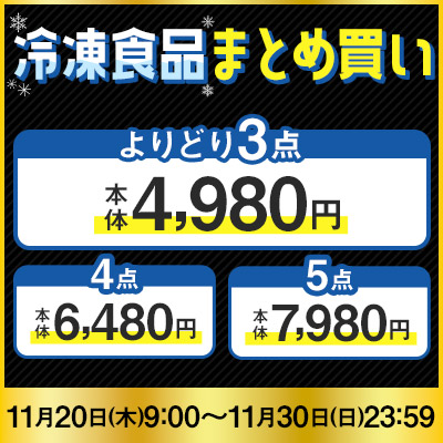 冷凍食品まとめ買い　3品4,980円　11月20日（木）9:00〜11月30日（日）23：59