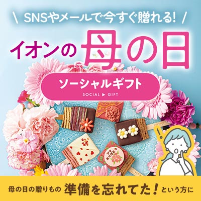 SNSやメールで今すぐ贈れる！イオンの母の日ソーシャルギフト｜母の日の贈りもの準備を忘れてた！という方に
