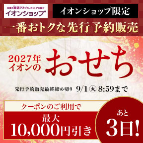 【あと3日】イオンショップ限定 一番おトクな先行予約｜2027年イオンのおせち｜クーポンのご利用で最大10,000円引き 先行予約販売最終締め切り 9/1 8:59まで