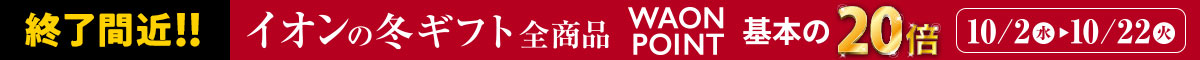 【終了間近】イオンの冬ギフト 全品WAON POINT基本の20倍｜10/2（水）～10/22（火）