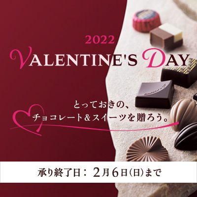 2022 valentine’sday　とっておきの、チョコレート＆スイーツを贈ろう　承り終了日：２月６日（日）まで